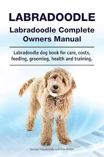 Labradoodle Complete Owners Manual for care, costs, feeding, grooming, health and training.