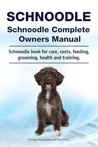 Schnoodle Complete Owners Manual for care, costs, feeding, grooming, health, and training.