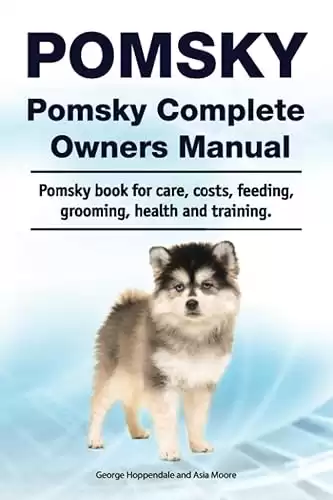 Pomsky Complete Owners Manual for care, costs, feeding, grooming, health, and training.