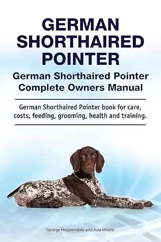 German Shorthaired Pointer. German Shorthaired Pointer Complete Owners Manual. German Shorthaired Pointer book for care, costs, feeding, grooming, health and training.