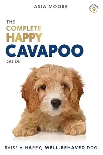 The Complete Happy Cavapoo Guide: The A-Z Manual for New and Experienced Owners (The Happy Paw Series)