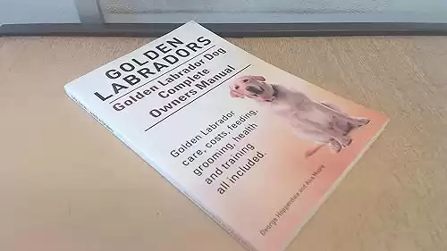 Labrador Retrievers. Labrador Retriever Dog Complete Owners Manual. Labrador Retriever care, costs, feeding, grooming, health and training all included.