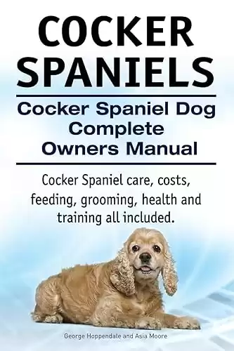 Cocker Spaniels. Cocker Spaniel Dog Complete Owners Manual. Cocker Spaniel care, costs, feeding, grooming, health and training all included.