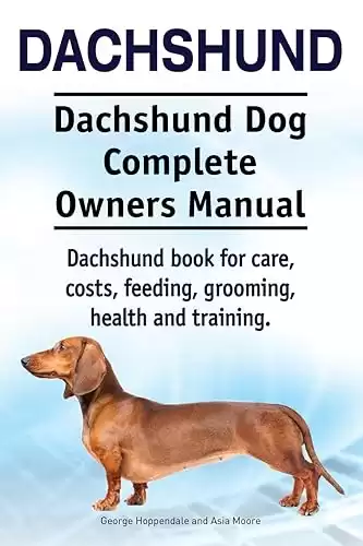 Dachshund. Dachshund Dog Complete Owners Manual. Dachshund book for care, costs, feeding, grooming, health and training.