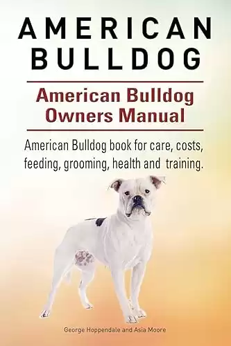 American Bulldog. American Bulldog Dog Complete Owners Manual. American Bulldog book for care, costs, feeding, grooming, health and training.