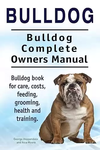 Bulldog Dog. Bulldog dog book for costs, care, feeding, grooming, training and health. Bulldog dog Owners Manual.