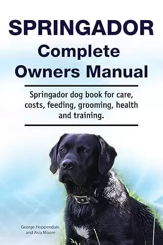 Springador Complete Owners Manual for care, costs, feeding, grooming, health, and training.