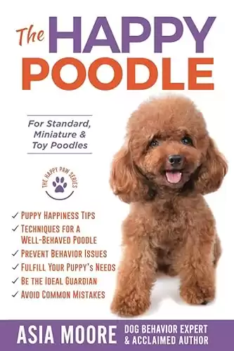 The Happy Poodle: The Happiness Guide for Standard, Miniature & Toy Poodles (The Happy Paw Series)