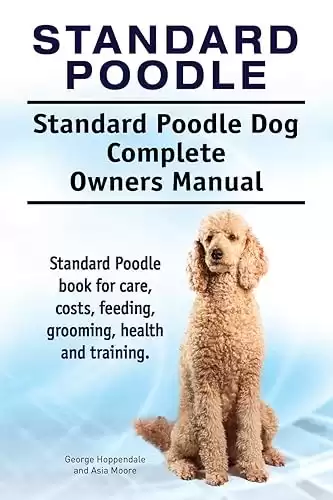 Standard Poodle Dog Complete Owners Manual for care, costs, feeding, grooming, health and training.