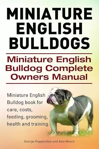 Miniature English Bulldogs. Miniature English Bulldog book for care, costs, feeding, grooming, health and training. Miniature English Bulldog Complete Owners Manual.