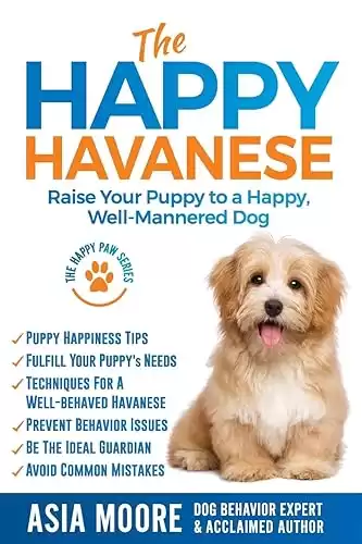 The Happy Havanese: Raise Your Puppy to a Happy, Well-Mannered Dog (The Happy Paw Series)