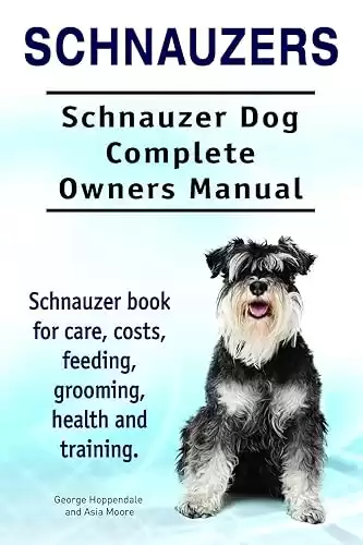 Schnauzer Dog Owners Manual for costs, care, feeding, grooming, training, and health.