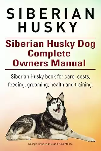 Siberian Husky. Siberian Husky book for care, costs, feeding, grooming, health and training. Siberian Husky Dog Complete Owners Manual.