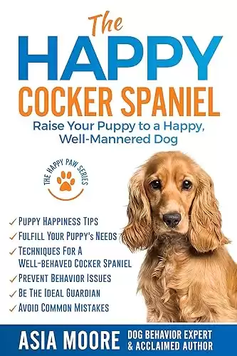 The Happy Cocker Spaniel: Raise Your Puppy to a Happy, Well-Mannered Dog (The Happy Paw Series)