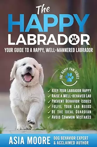 The Happy Labrador: Your Guide to a Happy, Well-Mannered Labrador (Happy Paw Series) (The Happy Paw Series)