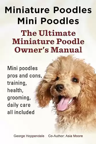 The Ultimate Miniature Poodle Owner s Manual Training, Health, Grooming, Daily Care.