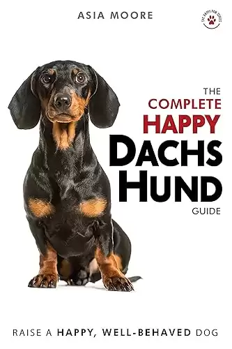 The Complete Happy Dachshund Guide: The A-Z Dachshund Manual for New and Experienced Owners (Happy Paw Series) (The Happy Paw Series)