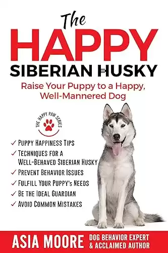 The Happy Siberian Husky: Raise Your Puppy to a Happy, Well-Mannered Dog (Happy Paw Series) (The Happy Paw Series)