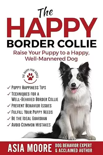 The Happy Border Collie: Raise Your Puppy to a Happy, Well-Mannered dog (The Happy Paw Series)