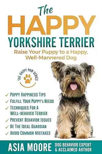 The Happy Yorkshire Terrier: Raise Your Puppy to a Happy, Well-Mannered Dog (Happy Paw Series)